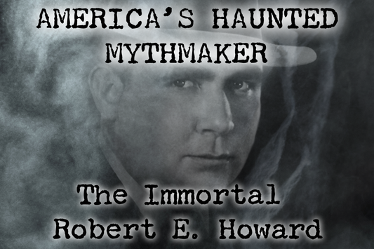 America's Haunted Mythmaker: The Immortal Robert E. Howard